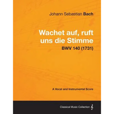Wachet auf, ruft uns die Stimme - A Vocal and Instrumental Score BWV 140 (1731)
