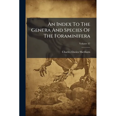 An Index To The Genera And Species Of The Foraminifera; Volume 37