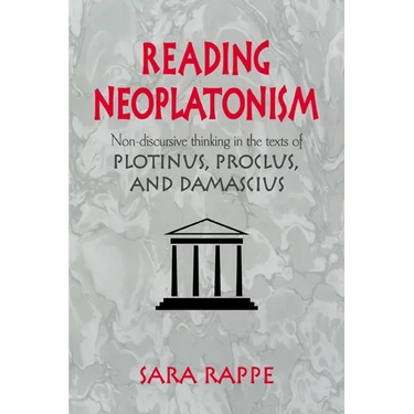 Reading Neoplatonism: Non-Discursive Thinking in the Texts of Plotinus, Proclus, and Damascius