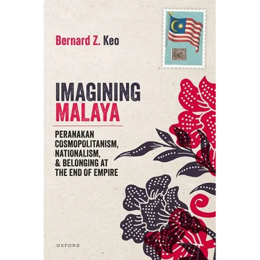 Imagining Malaya: Peranakan Cosmopolitanism, Nationalism, and Belonging at the End of Empire, 1945-1957