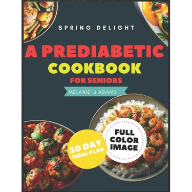 A Prediabetic Cookbook for Seniors: A Beginner's Guide to Reverse Diabetes with Mouth watering Delicious Days of Low-Carb & Low-Sugar Recipes, 30 Days