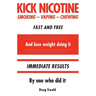 Kick Nicotine: Smoking Vaping Chewing Fast and Free And lose weight doing it Immediate Results By one who did it