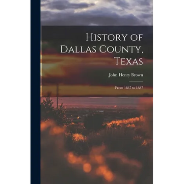 History of Dallas County, Texas: From 1837 to 1887