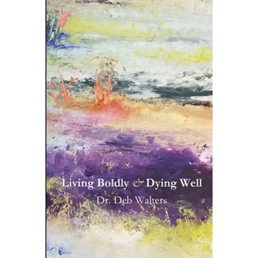 Living Boldly and Dying Well