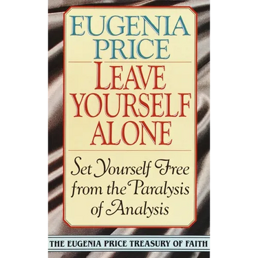 Leave Yourself Alone: Set Yourself Free from the Paralysis of Analysis