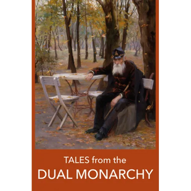 Tales from the Dual Monarchy: Twenty Austrian and Hungarian Stories from the Golden Age Before the First