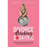 Divorce, Drinking & Dating: The no-fail process to find out who you really are, find your own freedom, and have a few laughs along the way