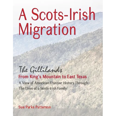 A Scots-Irish Migration (Revised 2015 B&W): The Gillilands - From King's Mountain to East Texas