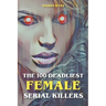 The 100 Deadliest Female Serial Killers