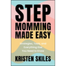 Stepmomming Made Easy: Strategies, Tools, and Everything Else You Need to Know