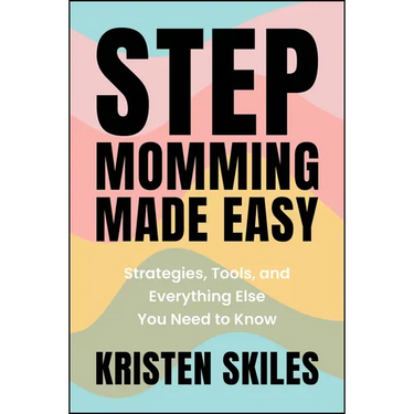 Stepmomming Made Easy: Strategies, Tools, and Everything Else You Need to Know