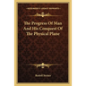 The Progress Of Man And His Conquest Of The Physical Plane