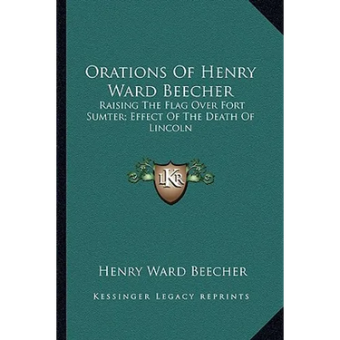 Orations Of Henry Ward Beecher: Raising The Flag Over Fort Sumter; Effect Of The Death Of Lincoln