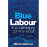 Blue Labour: The Politics of the Common Good