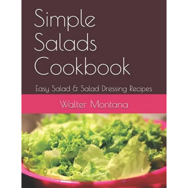 Simple Salads Cookbook: Easy Salad & Salad Dressing Recipes