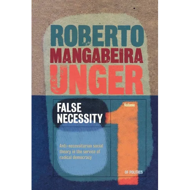 False Necessity: Anti-Necessitarian Social Theory in the Service of Radical Democracy