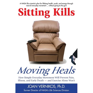 Sitting Kills, Moving Heals: How Everyday Movement Will Prevent Pain, Illness, and Early Death -- And Exercise Alone Won't