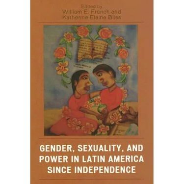 Gender, Sexuality, and Power in Latin America Since Independence