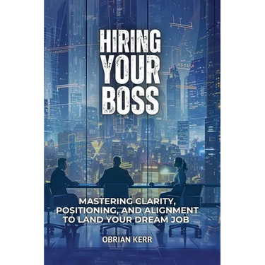 Hiring Your Boss: Mastering Clarity, Positioning, and Alignment to Land Your Dream Job