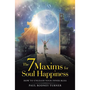 The 7 Maxims for Soul Happiness: How to Unleash Your Inner Bliss