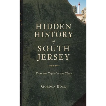 Hidden History of South Jersey: From the Capitol to the Shore