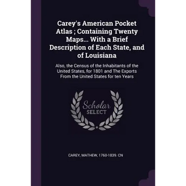 Carey's American Pocket Atlas; Containing Twenty Maps... With a Brief Description of Each State, and of Louisiana: Also, the Census of the Inhabitants