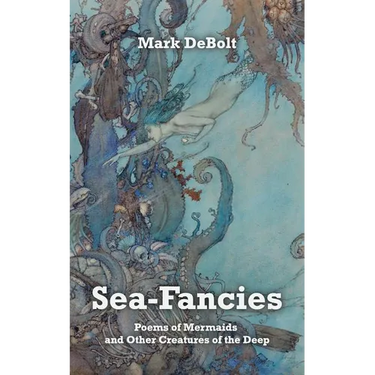 Sea-Fancies: Poems of Mermaids & Other Creatures of the Deep