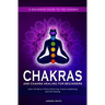 Chakras and Chakra Healing for Beginners: A Beginners Guide to the Chakras - Learn All About Chakra Balancing, Chakra Awakening and Self-Healing Throu