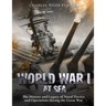World War I at Sea: The History and Legacy of Naval Tactics and Operations during the Great War