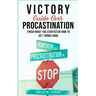 Victory Guide Over Procrastination: Finish What You Started Or How To Get Things Done