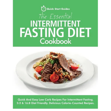The Essential Intermittent Fasting Diet Cookbook: Quick And Easy Low Carb Recipes For Intermittent Fasting Diets. 5:2 & 16:8 Diet Friendly. Calorie-Co