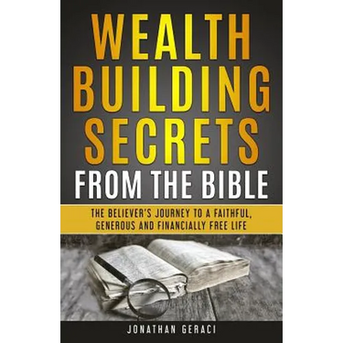 Wealth Building Secrets from the Bible: The Believer's Journey to a Faithful, Generous, and Financially Free Life