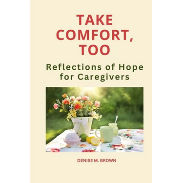 Take Comfort, Too: More Reflections of Hope for Caregivers