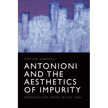 Antonioni and the Aesthetics of Impurity: Remaking the Image in the 1960s