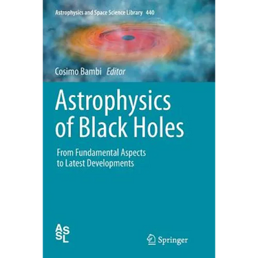 Astrophysics of Black Holes: From Fundamental Aspects to Latest Developments