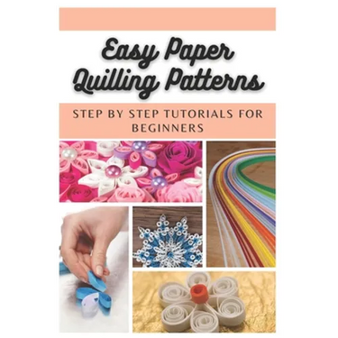 Easy Paper Quilling Patterns: Step by Step Tutorials for Beginners