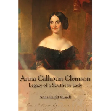 Legacy of a Southern Lady:: Anna Calhoun Clemson