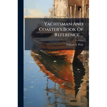 Yachtsman And Coaster's Book Of Reference ...: Compiled From The Latest U.s. Coast Surveys