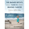 The Badass Bitch's Guide to Beating Cancer: Cancer is No Match for a Badass