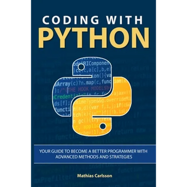 Coding with Python: Your Guide to Become a Better Programmer with Advanced Methods and Strategies