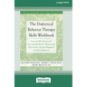 The Dialectical Behavior Therapy Skills Workbook: Practical DBT Exercises for Learning Mindfulness, Interpersonal Effectiveness, Emotion Regulation &