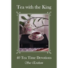 Tea with the King: 40 Teatime Devotions
