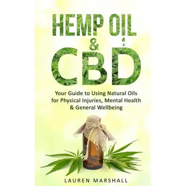 Hemp Oil & CBD: Your Guide to Using Natural Oils for Physical Injuries, Mental Health & General Wellbeing