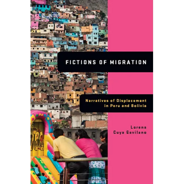 Fictions of Migration: Narratives of Displacement in Peru and Bolivia