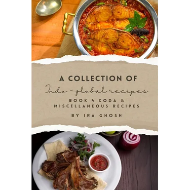 A Collection of Indo-Global Recipes Book 4 Coda & Miscellaneous Recipes