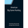 American Big-Game Hunting: The Book of the Boone and Crockett Club