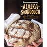 Alaska Sourdough: The Real Stuff by a Real Alaskan
