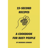 15-Second Recipes: A Cookbook for Busy People