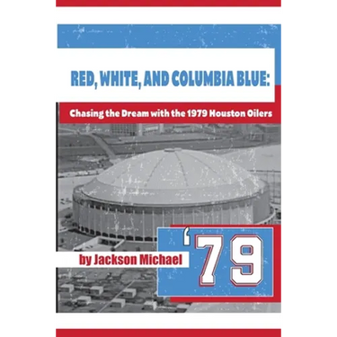 Red, White, and Columbia Blue: Chasing the Dream with the 1979 Houston Oilers