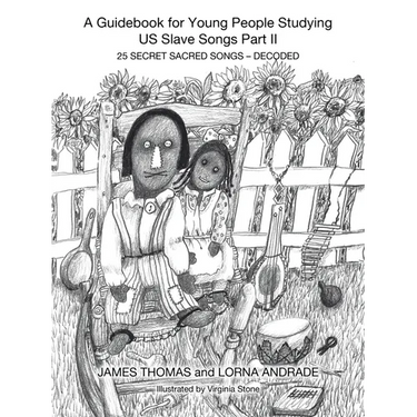 A Guidebook for Young People Studying US Slave Songs Part II: 25 Secret Sacred Songs - Decoded